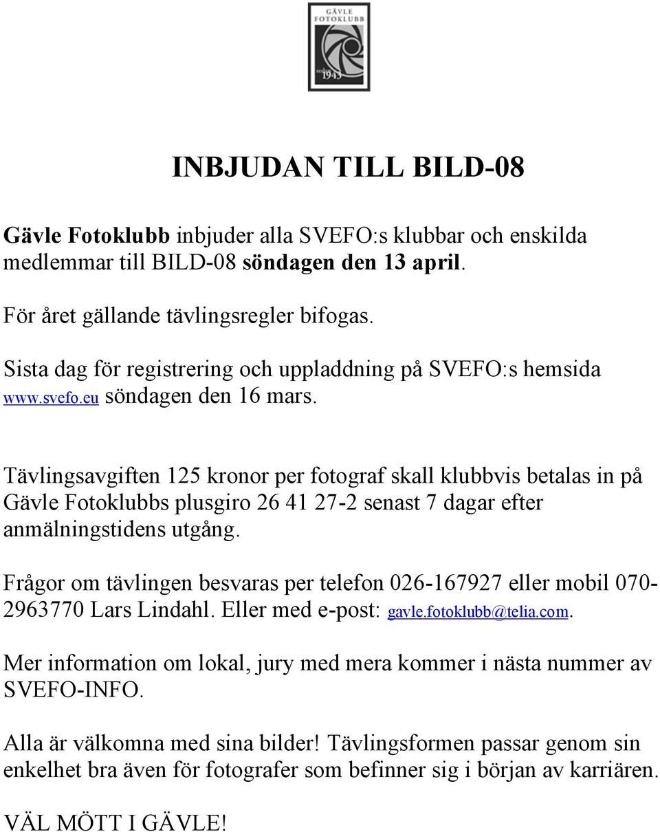 Tävlingsavgiften 125 kronor per fotograf skall klubbvis betalas in på Gävle Fotoklubbs plusgiro 26 41 27-2 senast 7 dagar efter anmälningstidens utgång.