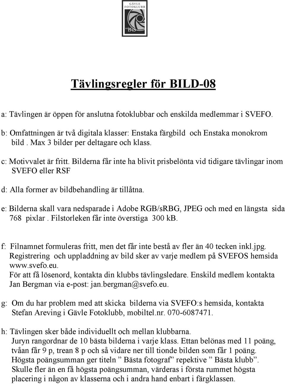 e: Bilderna skall vara nedsparade i Adobe RGB/sRBG, JPEG och med en längsta sida 768 pixlar. Filstorleken får inte överstiga 300 kb.