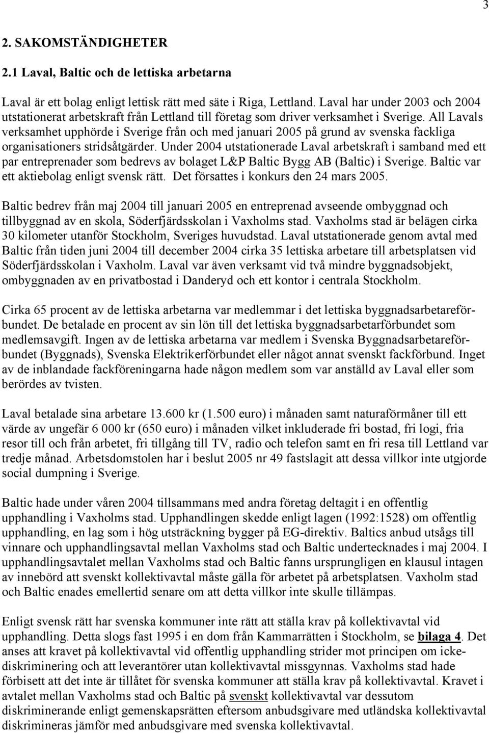 All Lavals verksamhet upphörde i Sverige från och med januari 2005 på grund av svenska fackliga organisationers stridsåtgärder.
