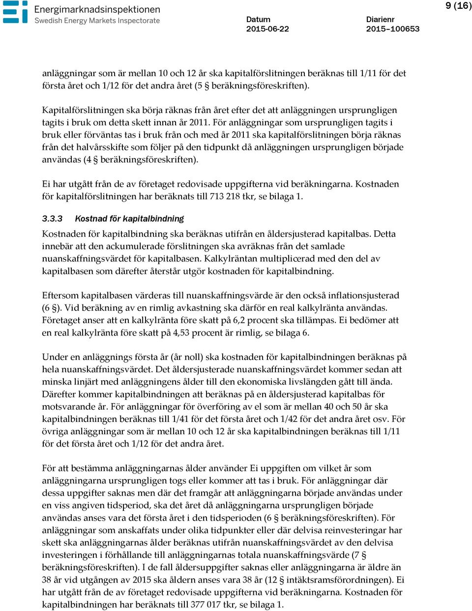 För anläggningar som ursprungligen tagits i bruk eller förväntas tas i bruk från och med år 2011 ska kapitalförslitningen börja räknas från det halvårsskifte som följer på den tidpunkt då