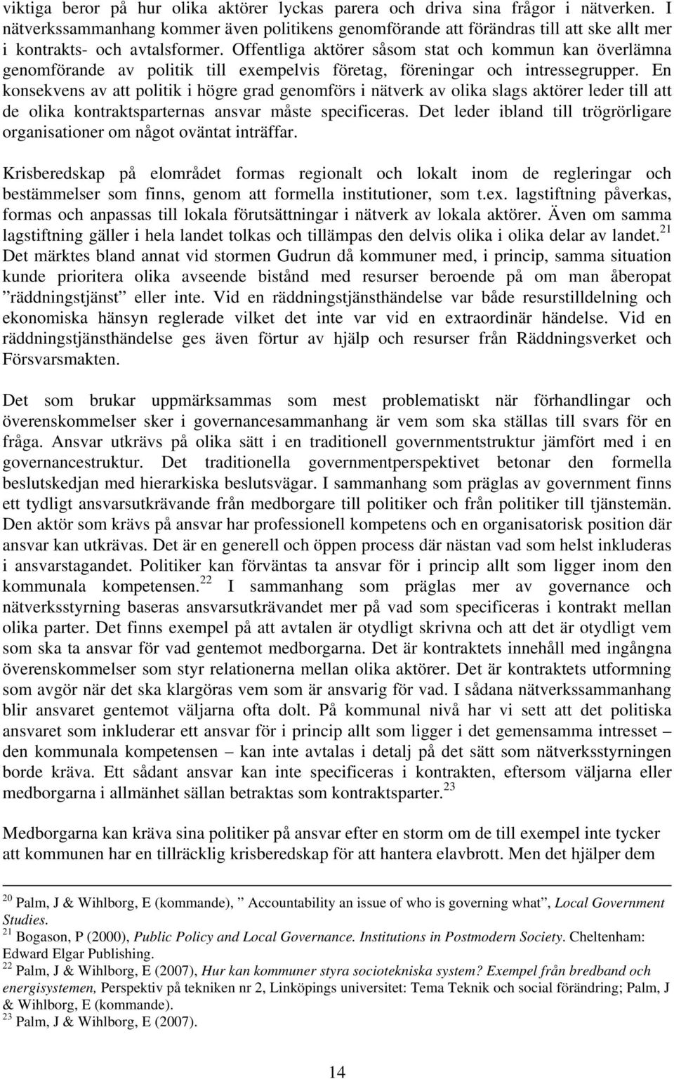Offentliga aktörer såsom stat och kommun kan överlämna genomförande av politik till exempelvis företag, föreningar och intressegrupper.