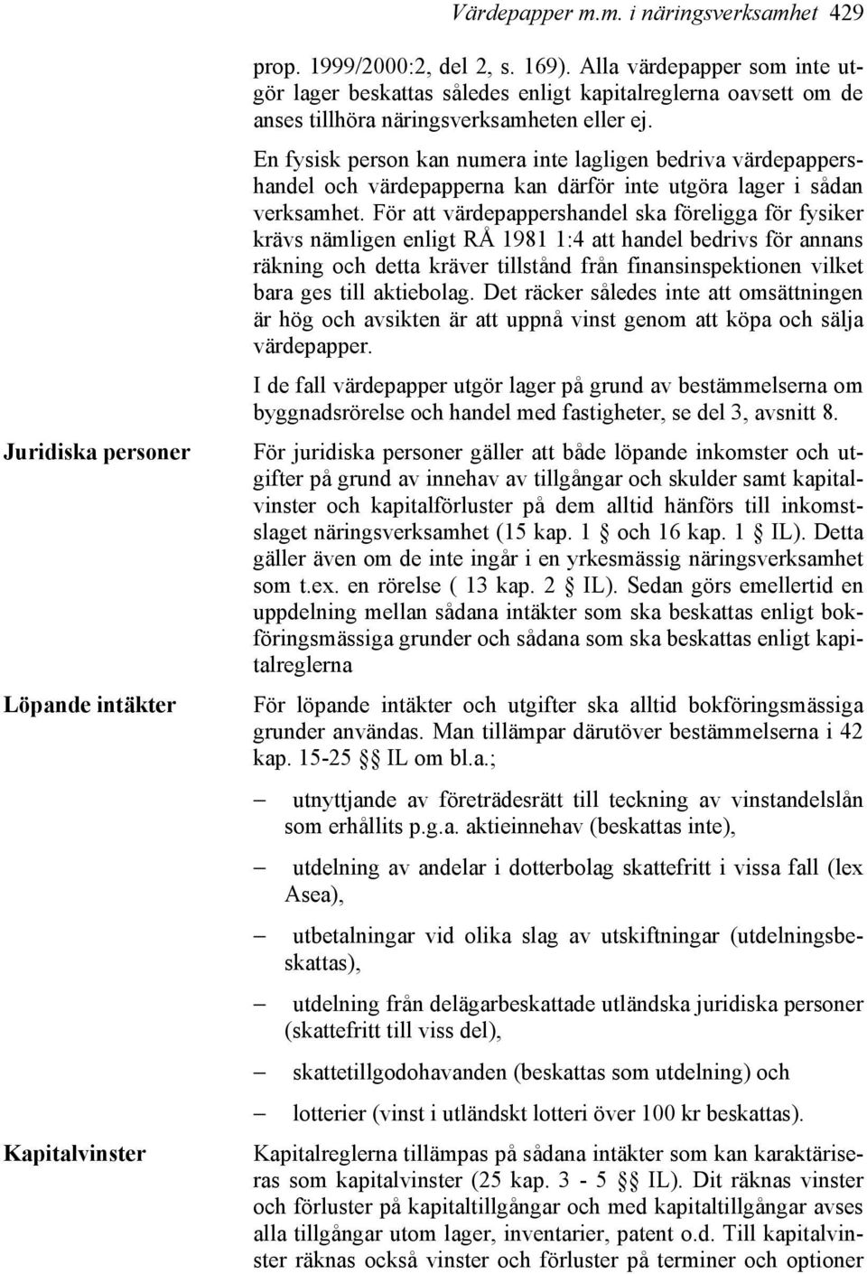 En fysisk person kan numera inte lagligen bedriva värdepappershandel och värdepapperna kan därför inte utgöra lager i sådan verksamhet.