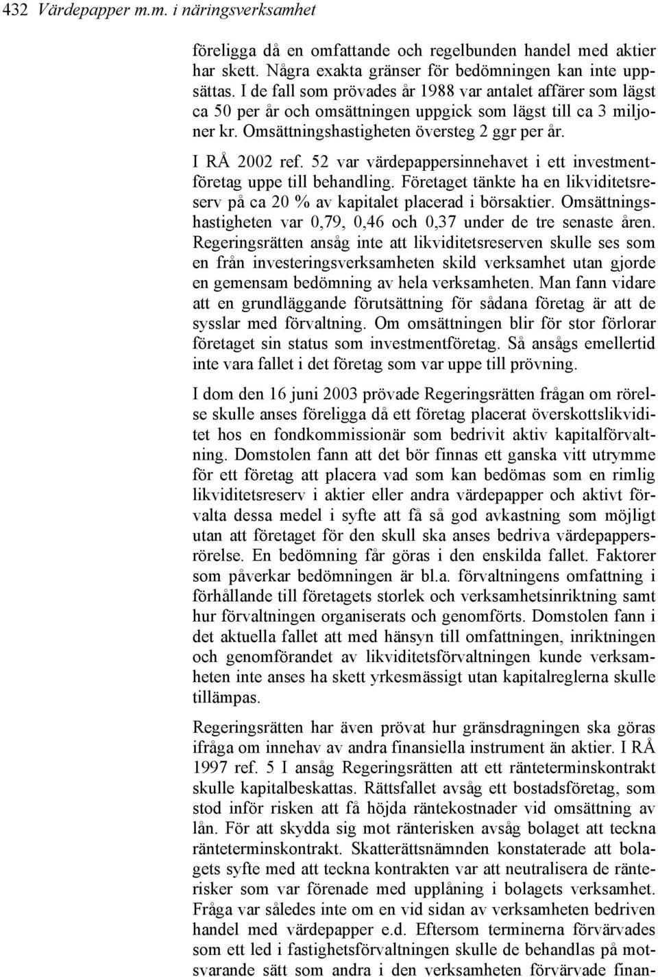 52 var värdepappersinnehavet i ett investmentföretag uppe till behandling. Företaget tänkte ha en likviditetsreserv på ca 20 % av kapitalet placerad i börsaktier.