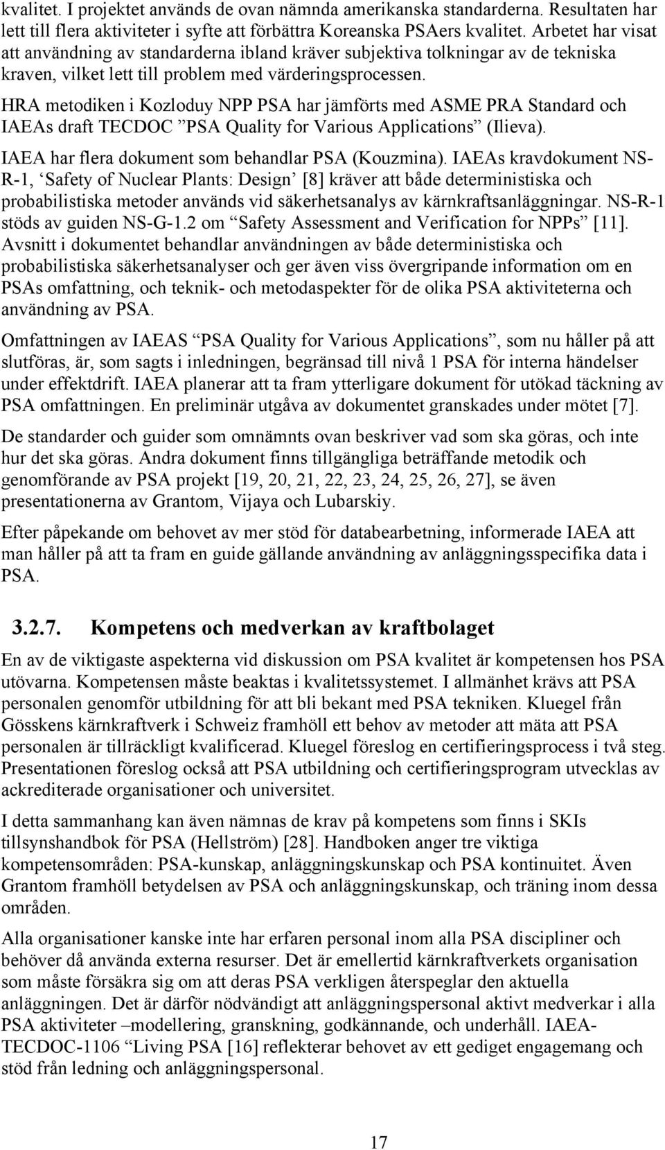 HRA metodiken i Kozloduy NPP PSA har jämförts med ASME PRA Standard och IAEAs draft TECDOC PSA Quality for Various Applications (Ilieva). IAEA har flera dokument som behandlar PSA (Kouzmina).