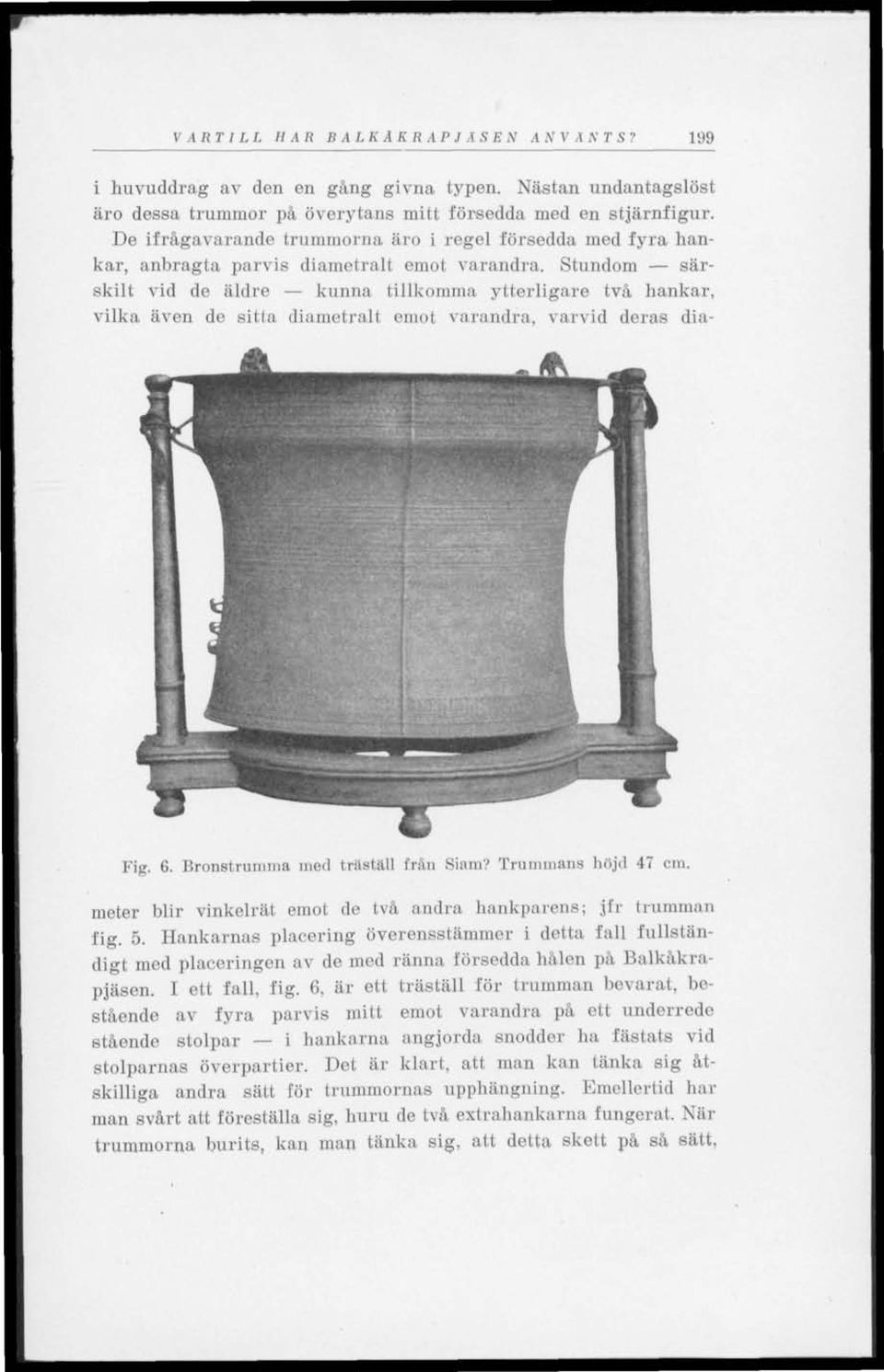 Stundom särskilt vid de äldre kunna tillkomma ytterligare två hankar, vilka även de sitta diametralt emot varandra, varvid deras dia- Fig. 6. Bronstrumma med träställ från Siam? Trummans höjd 47 cm.