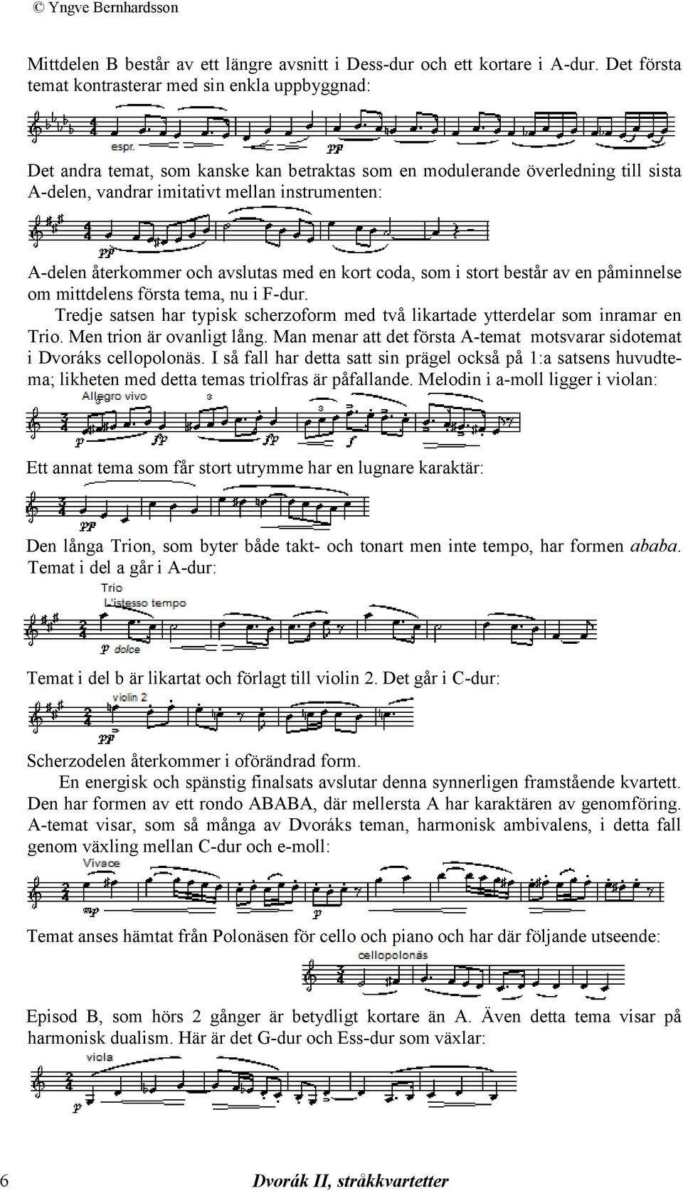 återkommer och avslutas med en kort coda, som i stort består av en påminnelse om mittdelens första tema, nu i F-dur.