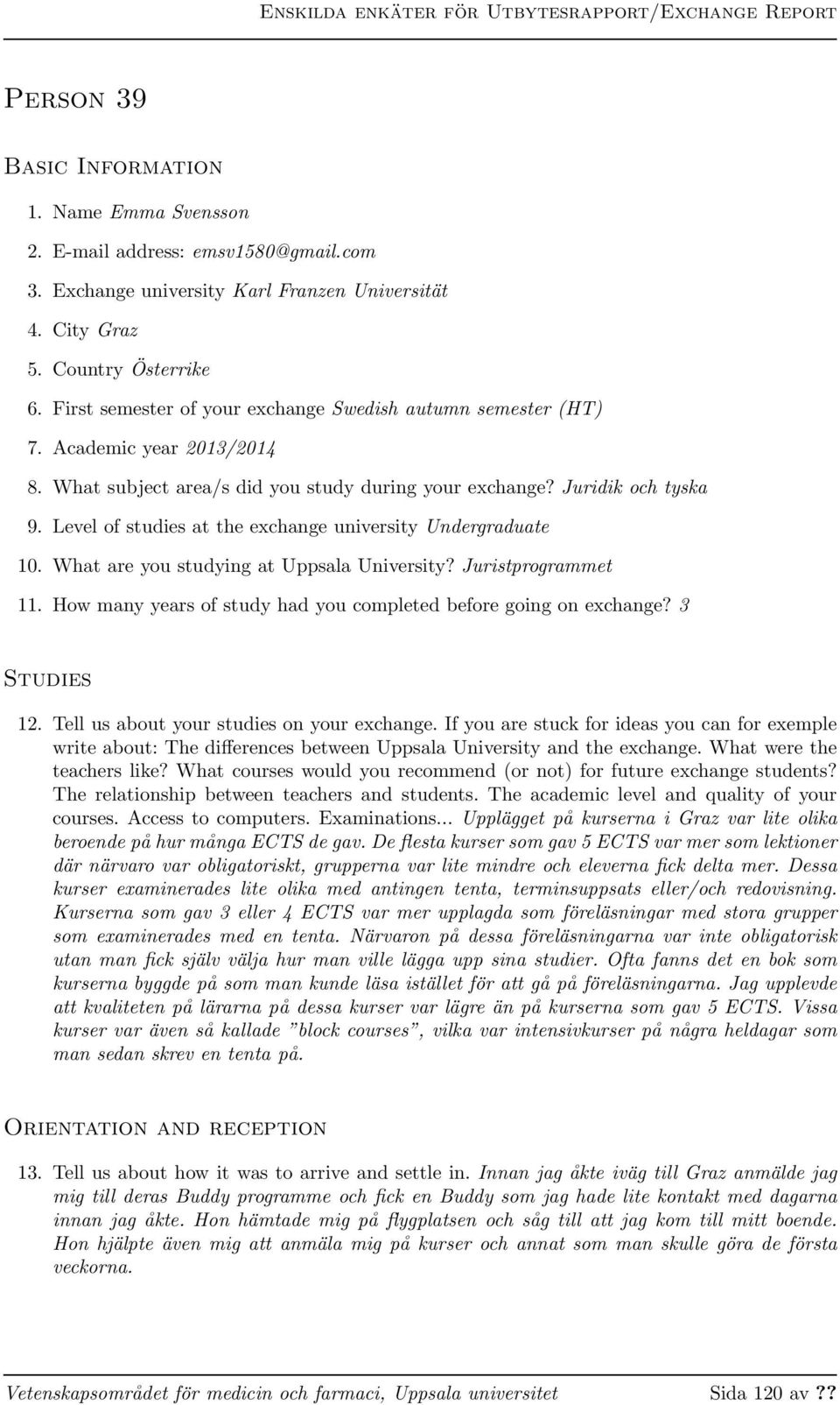 Level of studies at the exchange university Undergraduate 10. What are you studying at Uppsala University? Juristprogrammet 11. How many years of study had you completed before going on exchange?