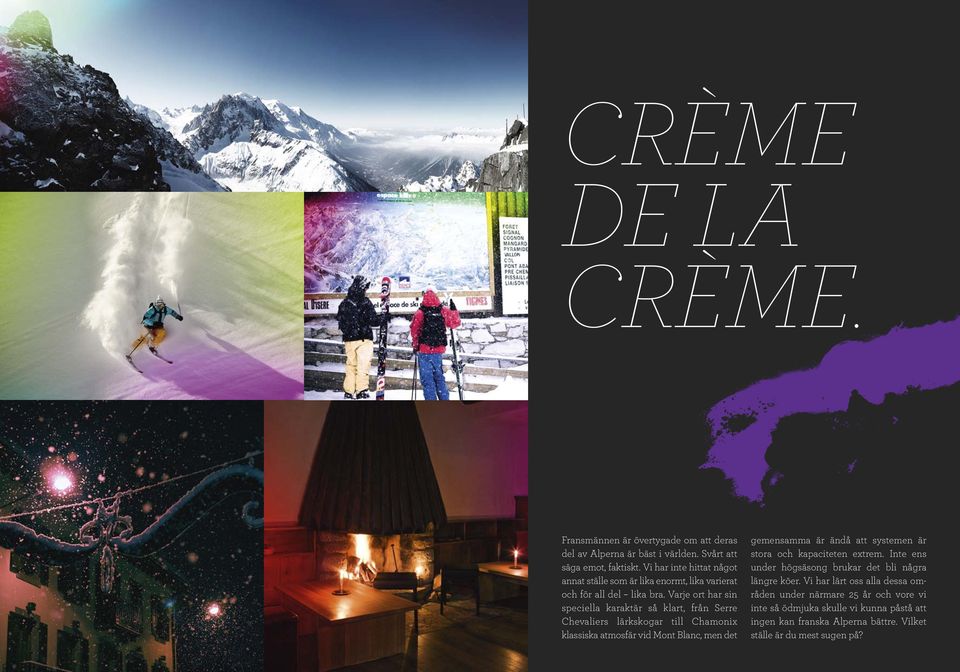 Varje ort har sin speciella karaktär så klart, från Serre Chevaliers lärkskogar till Chamonix klassiska atmosfär vid Mont Blanc, men det gemensamma är ändå att
