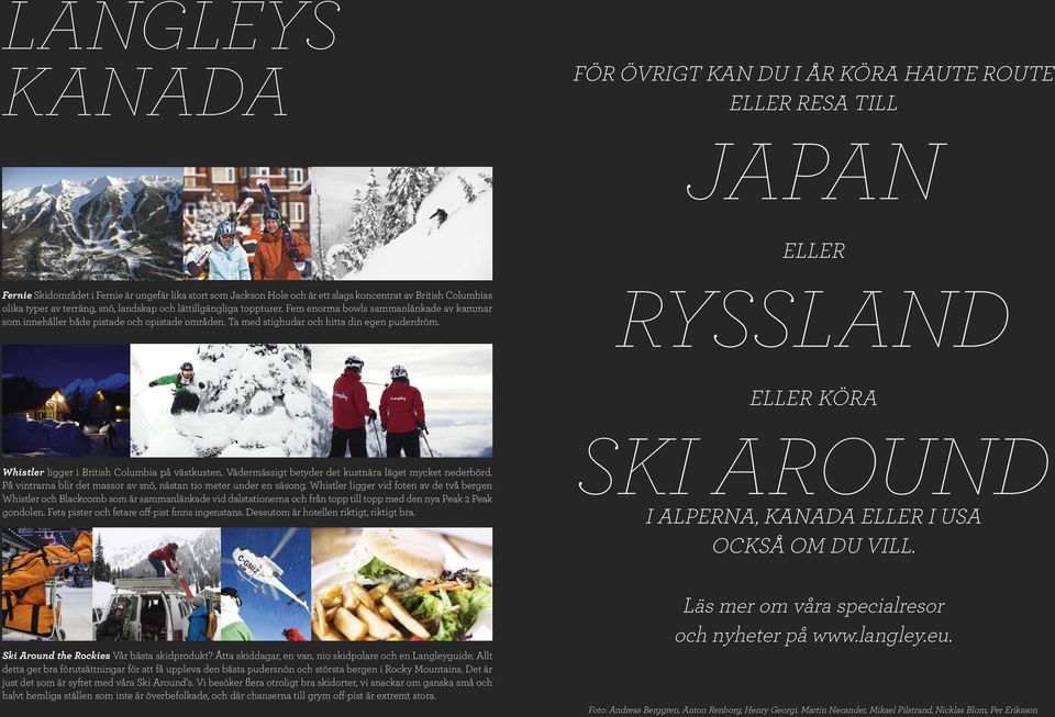Ta med stighudar och hitta din egen puderdröm. RYSSLAND ELLER KÖRA Whistler ligger i British Columbia på västkusten. Vädermässigt betyder det kustnära läget mycket nederbörd.