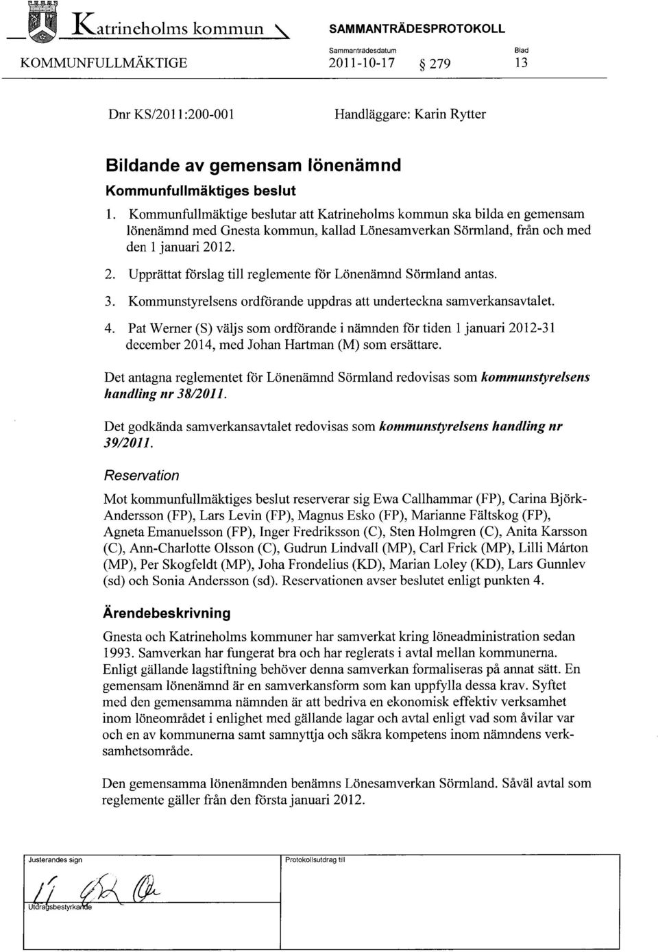 12. 2. Upprättat förslag till reglemente för Lönenämnd Sörmland antas. 3. Kommunstyrelsens ordförande uppdras att underteckna samverkansavtalet. 4.