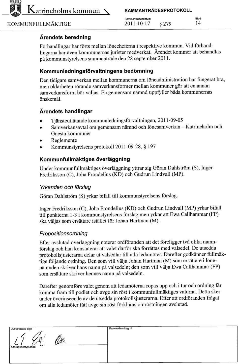 Kommunledningsförvaltningens bedömning Den tidigare samverkan mellan kommunerna om löneadministration har fungerat bra, men oklarheten rörande samverkansformer mellan kommuner gör att en annan