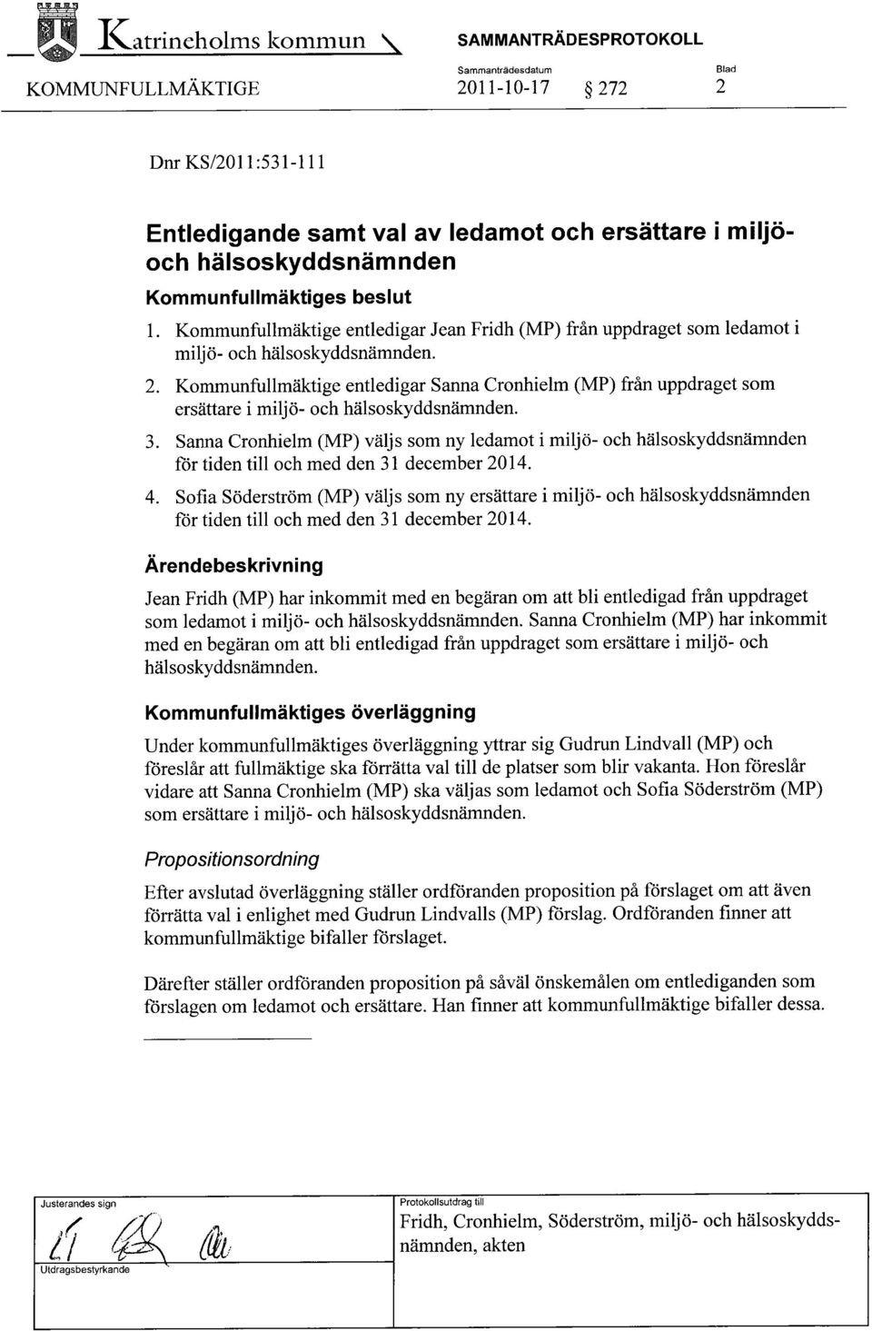 Kommunfullmäktige entledigar Jean Fridh (MP) från uppdraget som ledamot i miljö- och hälsoskyddsnämnden. 2.