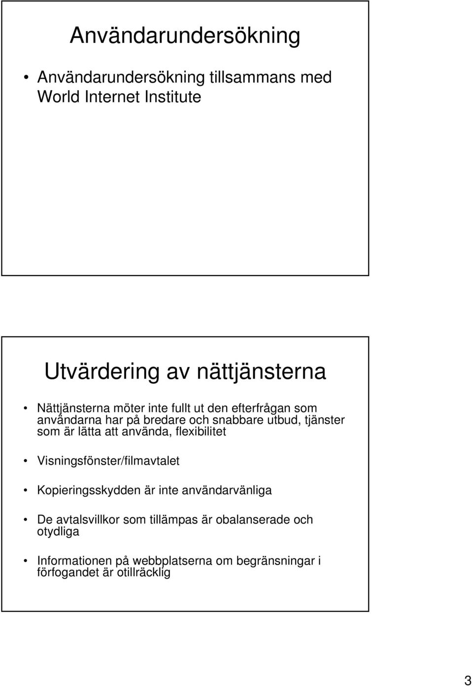 lätta att använda, flexibilitet Visningsfönster/filmavtalet Kopieringsskydden är inte användarvänliga De