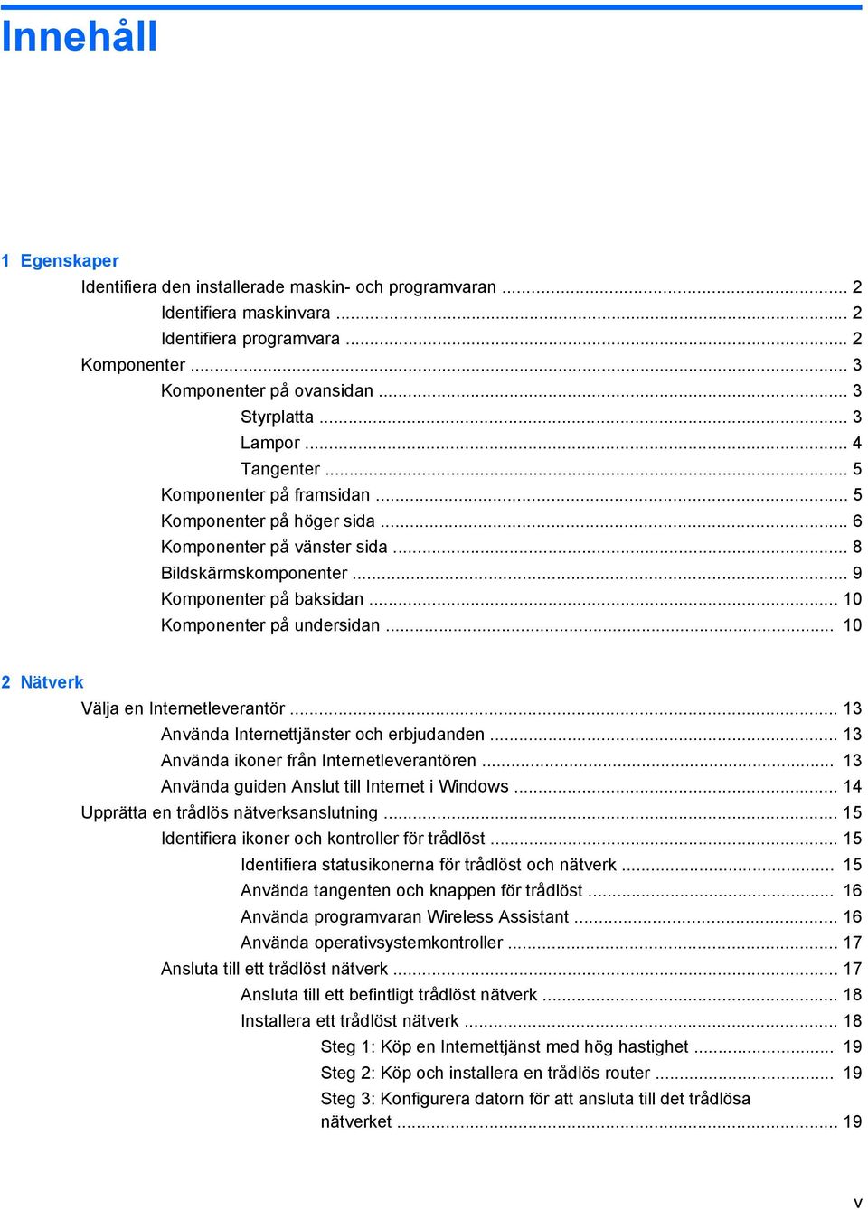 .. 10 Komponenter på undersidan... 10 2 Nätverk Välja en Internetleverantör... 13 Använda Internettjänster och erbjudanden... 13 Använda ikoner från Internetleverantören.