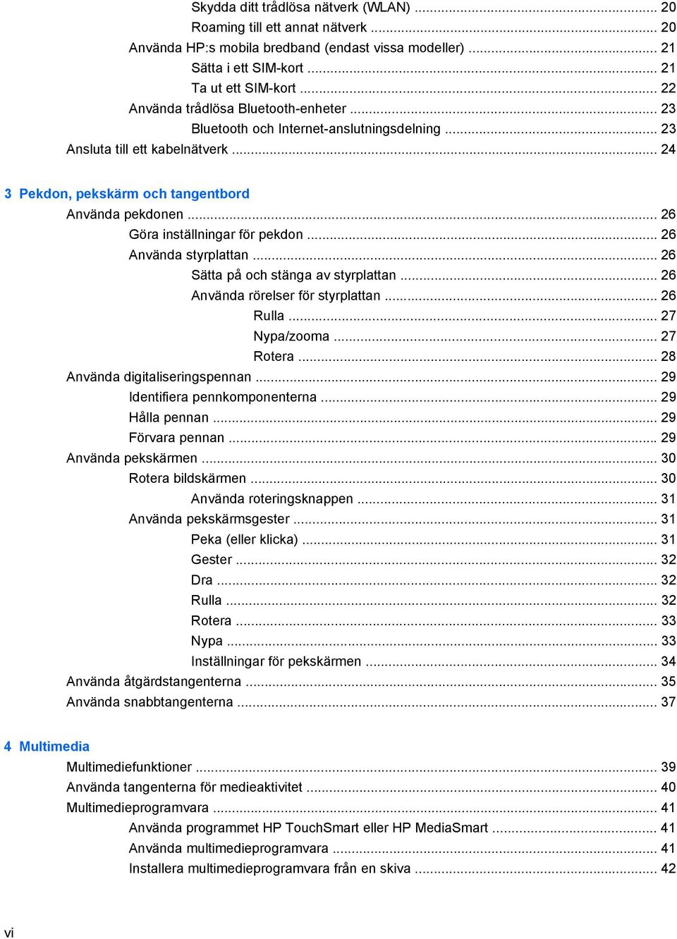 .. 26 Göra inställningar för pekdon... 26 Använda styrplattan... 26 Sätta på och stänga av styrplattan... 26 Använda rörelser för styrplattan... 26 Rulla... 27 Nypa/zooma... 27 Rotera.