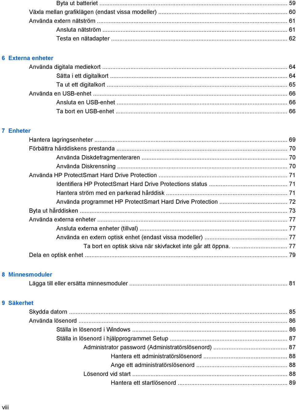 .. 66 7 Enheter Hantera lagringsenheter... 69 Förbättra hårddiskens prestanda... 70 Använda Diskdefragmenteraren... 70 Använda Diskrensning... 70 Använda HP ProtectSmart Hard Drive Protection.