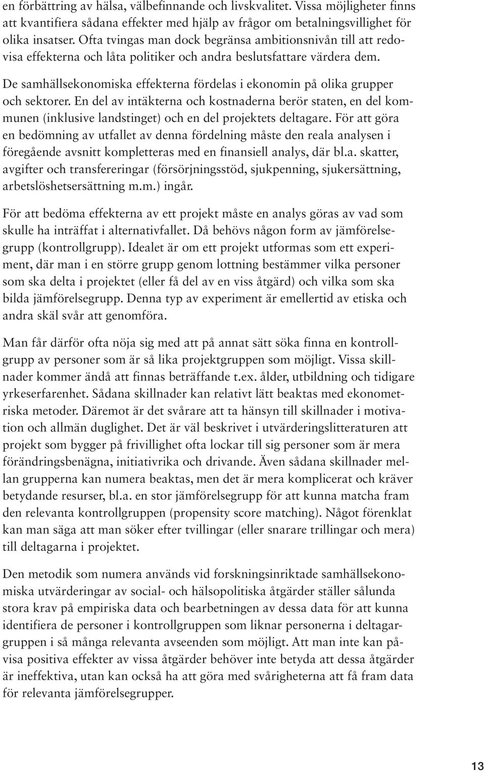 De samhällsekonomiska effekterna fördelas i ekonomin på olika grupper och sektorer.