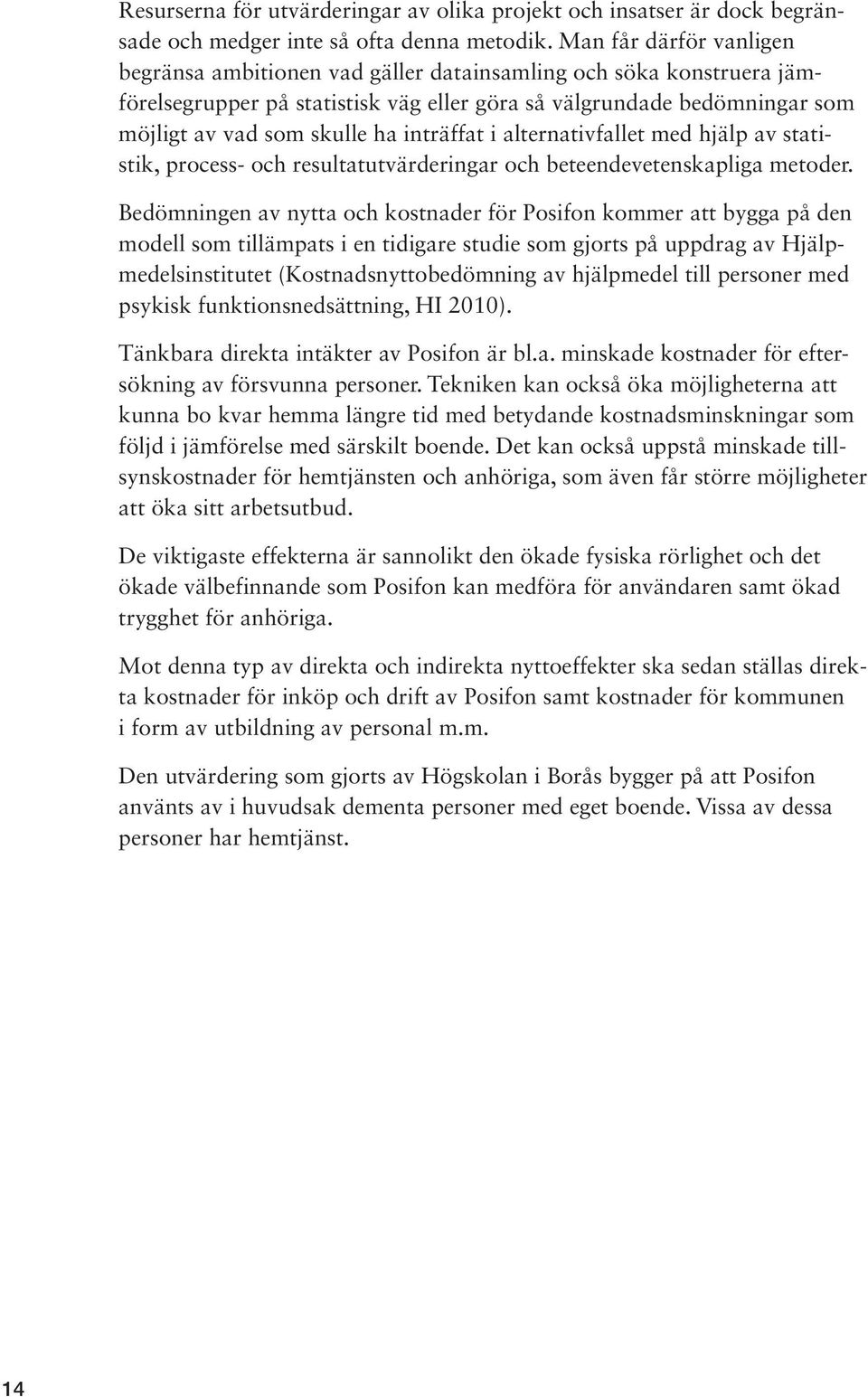 inträffat i alternativfallet med hjälp av statistik, process- och resultatutvärderingar och beteendevetenskapliga metoder.