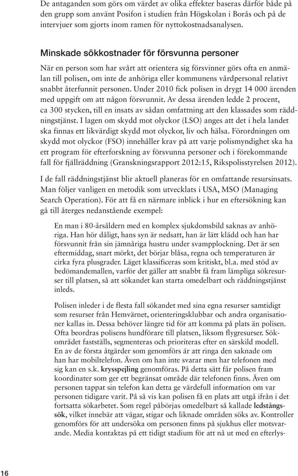 Minskade sökkostnader för försvunna personer När en person som har svårt att orientera sig försvinner görs ofta en anmälan till polisen, om inte de anhöriga eller kommunens vårdpersonal relativt