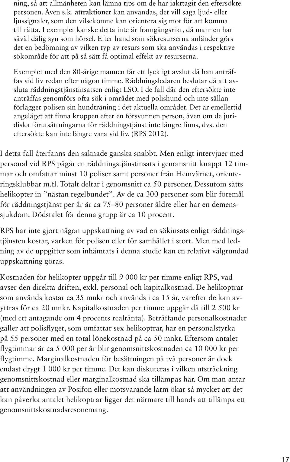 Efter hand som sökresurserna anländer görs det en bedömning av vilken typ av resurs som ska användas i respektive sökområde för att på så sätt få optimal effekt av resurserna.