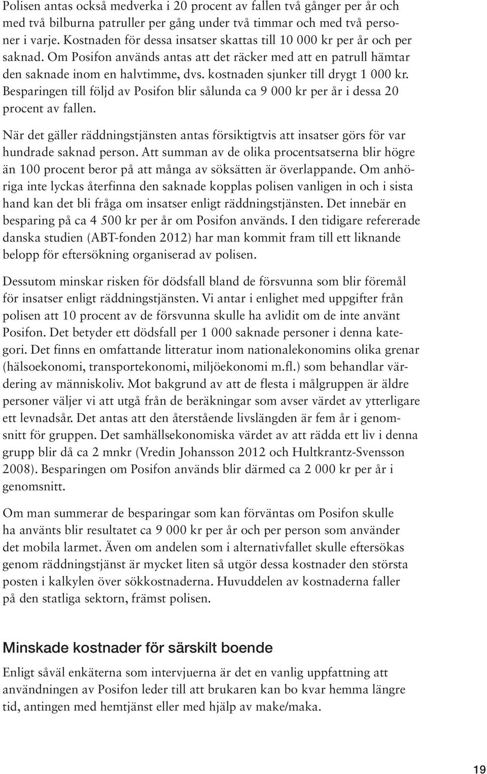 kostnaden sjunker till drygt 1 000 kr. Besparingen till följd av Posifon blir sålunda ca 9 000 kr per år i dessa 20 procent av fallen.