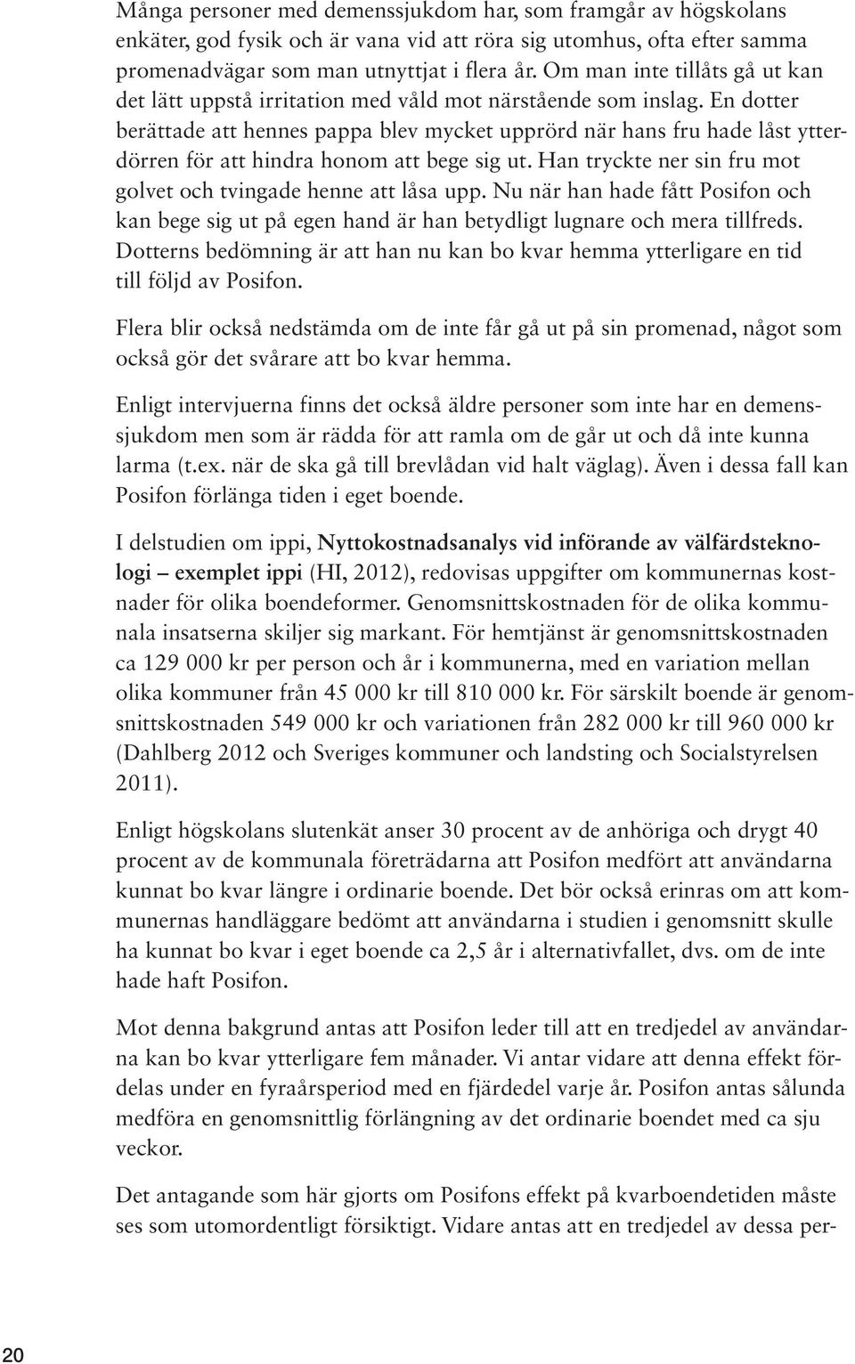 En dotter berättade att hennes pappa blev mycket upprörd när hans fru hade låst ytterdörren för att hindra honom att bege sig ut. Han tryckte ner sin fru mot golvet och tvingade henne att låsa upp.