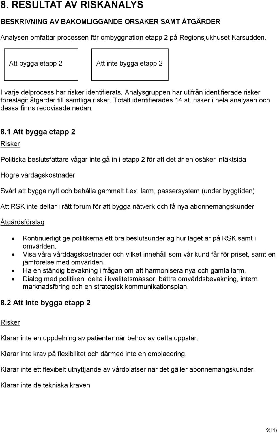 Totalt identifierades 14 st. risker i hela analysen och dessa finns redovisade nedan. 8.