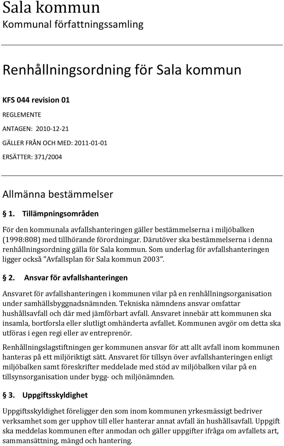 Därutöver ska bestämmelserna i denna renhållningsordning gälla för Sala kommun. Som underlag för avfallshanteringen ligger också Avfallsplan för Sala kommun 20