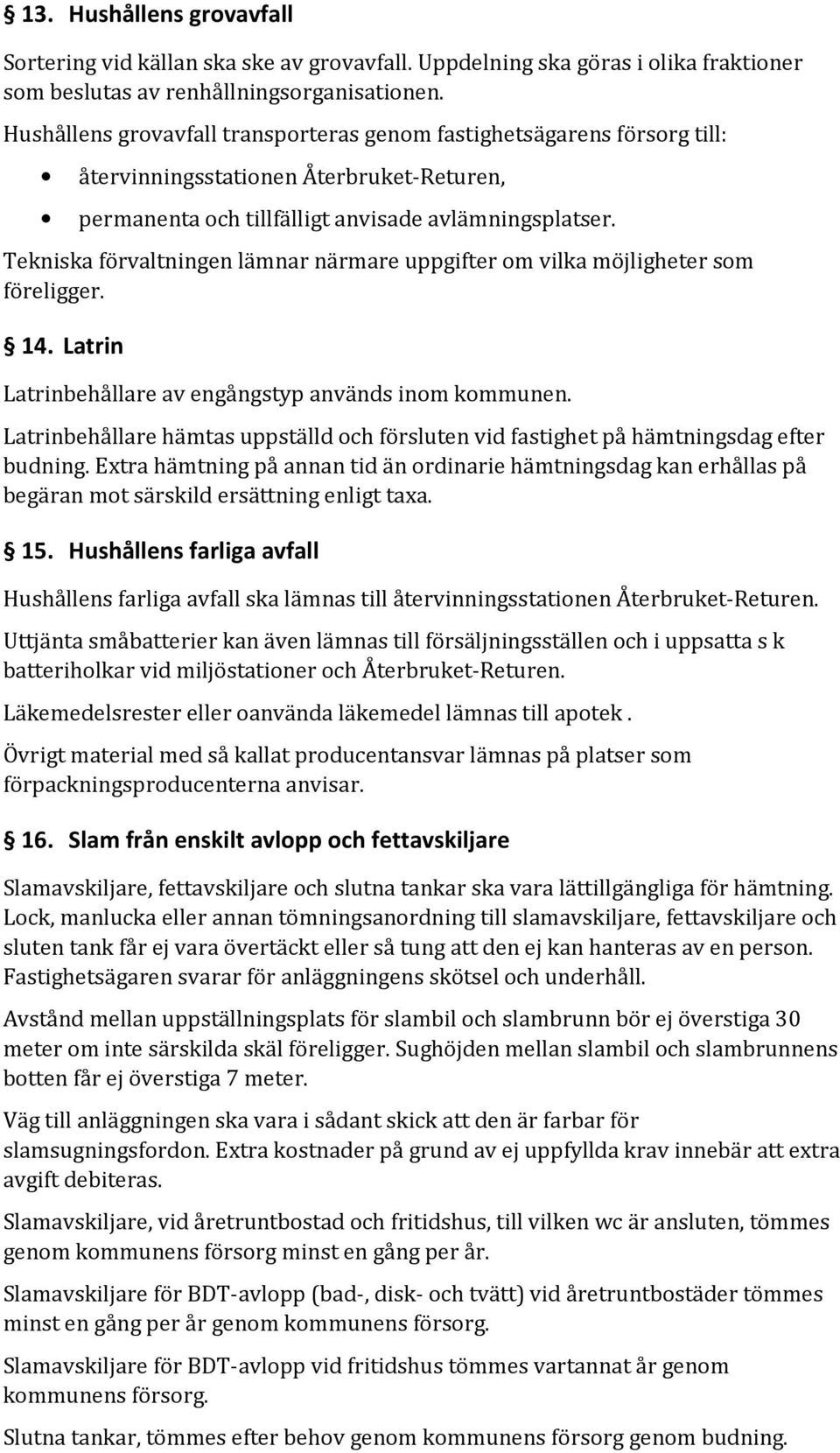 Tekniska förvaltningen lämnar närmare uppgifter om vilka möjligheter som föreligger. 14. Latrin Latrinbehållare av engångstyp används inom kommunen.