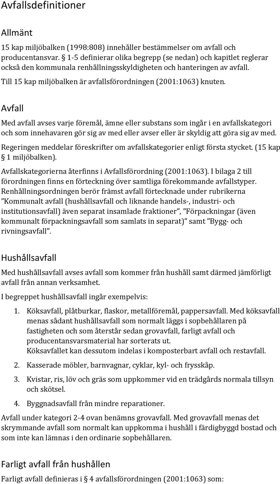 Avfall Med avfall avses varje föremål, ämne eller substans som ingår i en avfallskategori och som innehavaren gör sig av med eller avser eller är skyldig att göra sig av med.