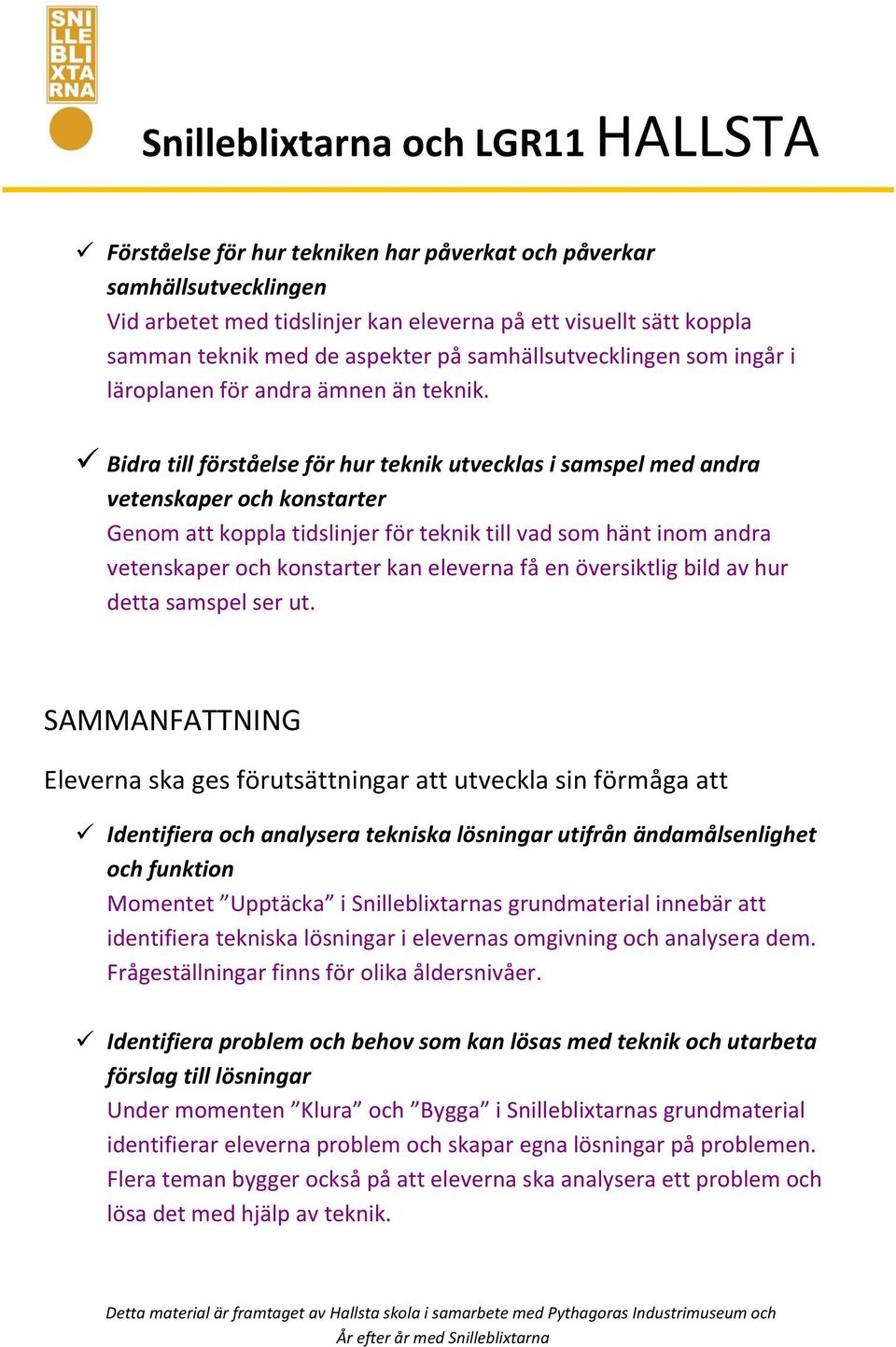 Bidra till förståelse för hur teknik utvecklas i samspel med andra vetenskaper och konstarter Genom att koppla tidslinjer för teknik till vad som hänt inom andra vetenskaper och konstarter kan