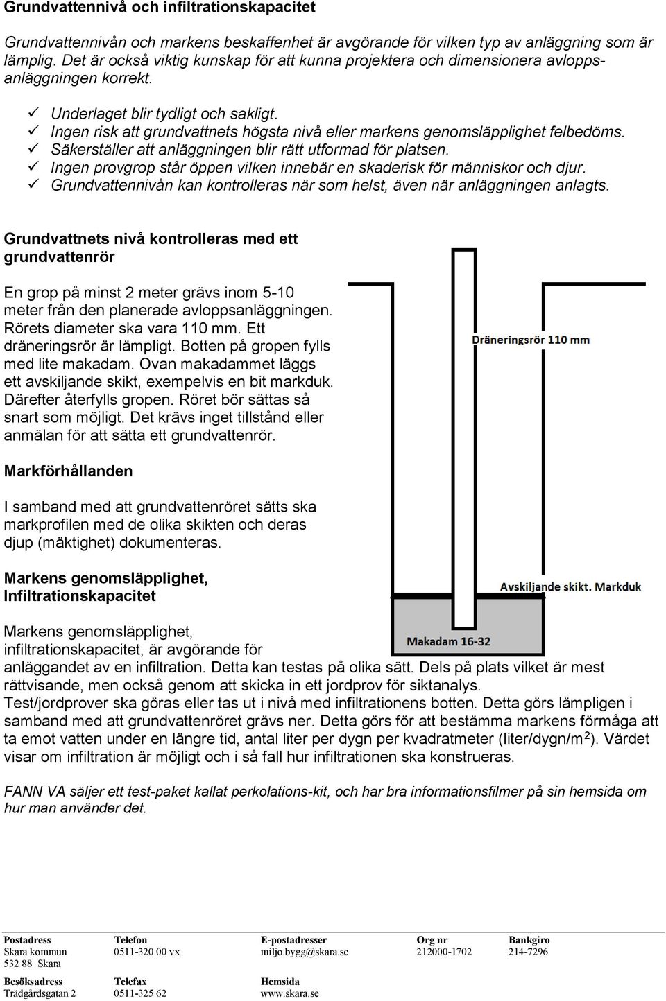 Ingen risk att grundvattnets högsta nivå eller markens genomsläpplighet felbedöms. Säkerställer att anläggningen blir rätt utformad för platsen.