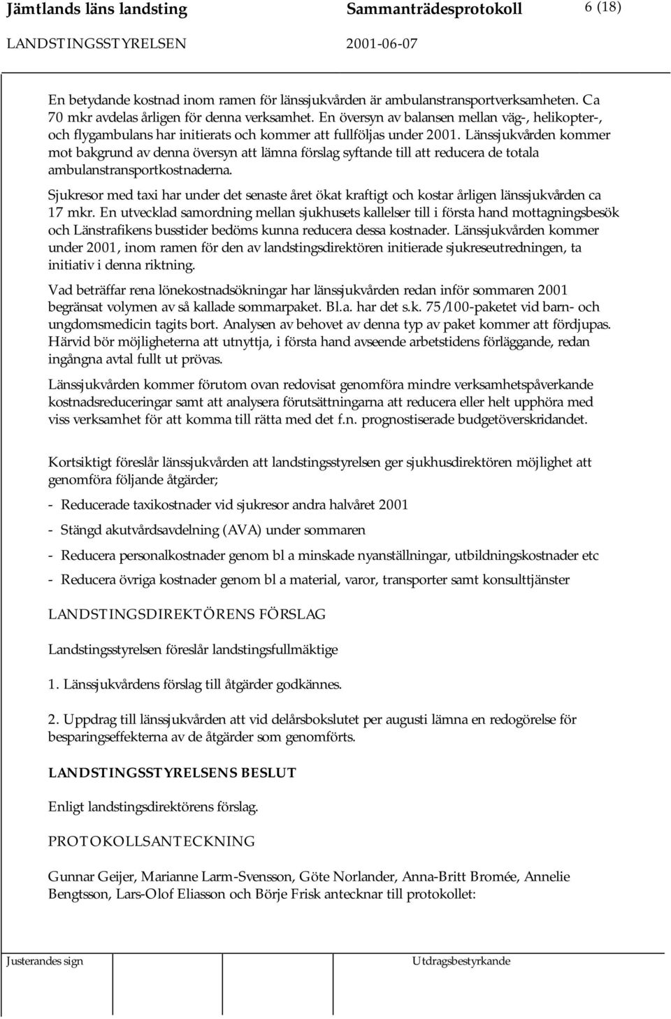 Länssjukvården kommer mot bakgrund av denna översyn att lämna förslag syftande till att reducera de totala ambulanstransportkostnaderna.