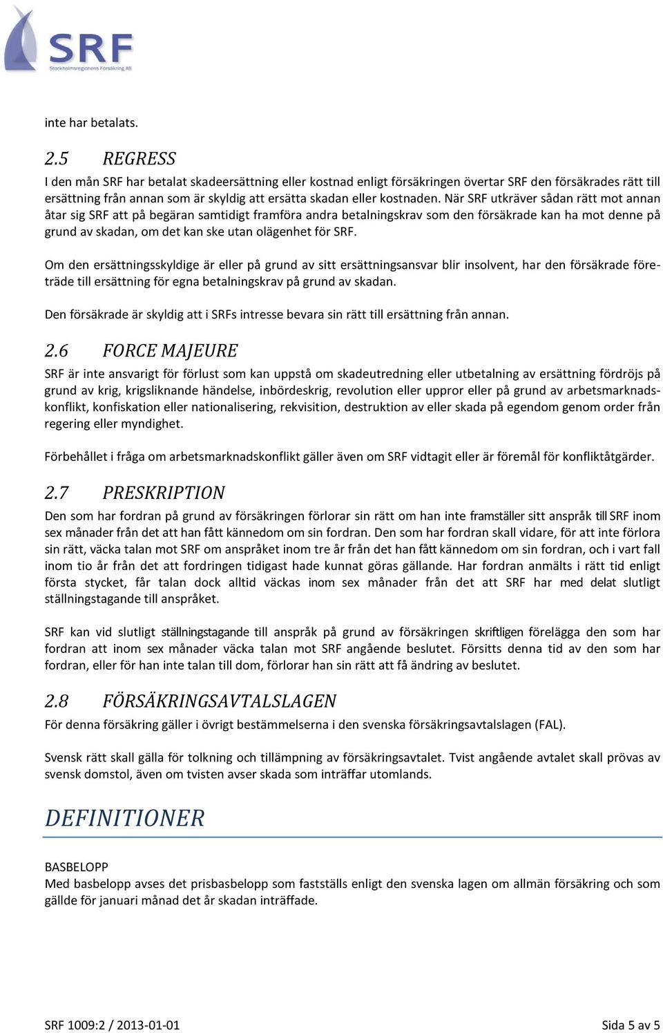 När SRF utkräver sådan rätt mot annan åtar sig SRF att på begäran samtidigt framföra andra betalningskrav som den försäkrade kan ha mot denne på grund av skadan, om det kan ske utan olägenhet för SRF.