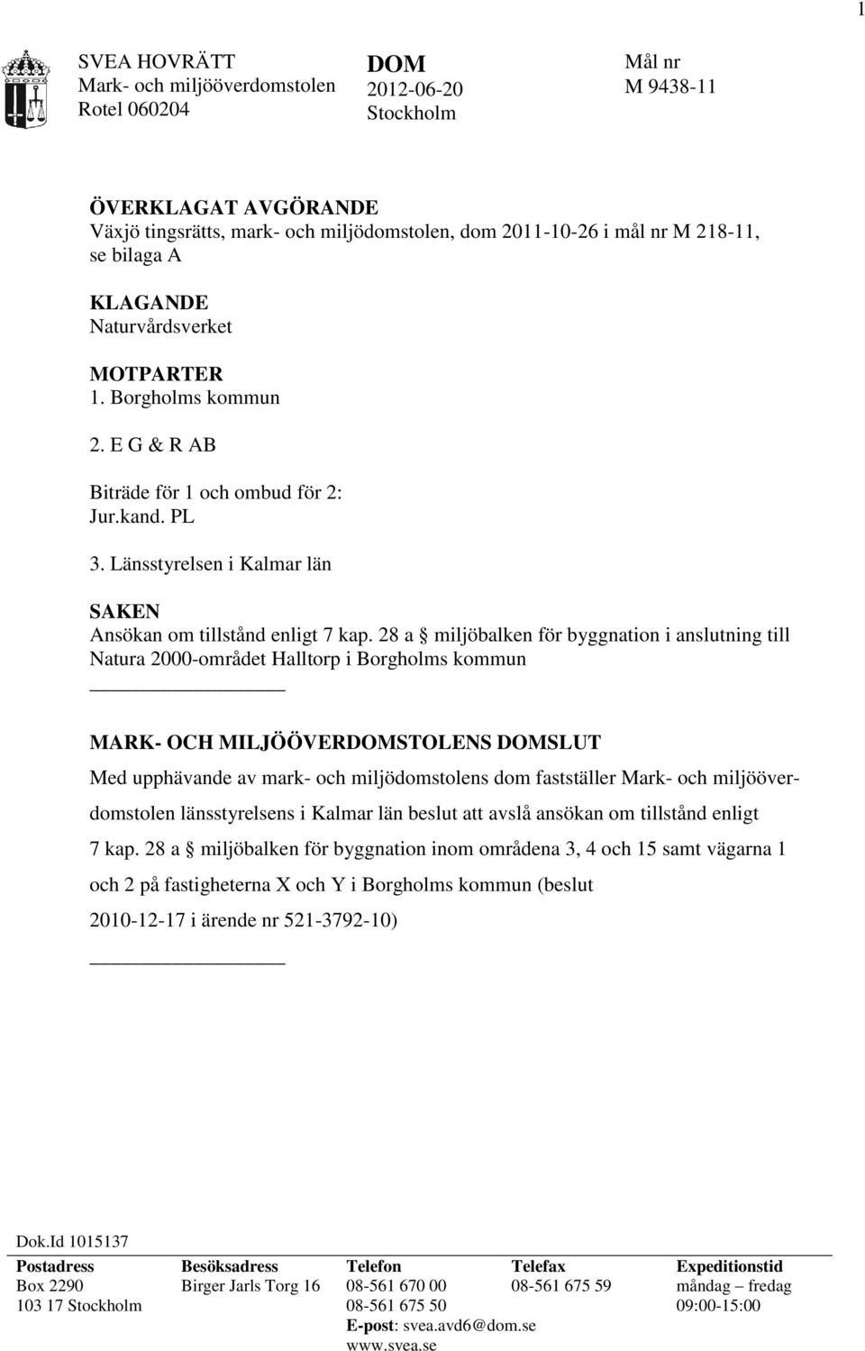 28 a miljöbalken för byggnation i anslutning till Natura 2000-området Halltorp i Borgholms kommun MARK- OCH MILJÖÖVERDOMSTOLENS DOMSLUT Med upphävande av mark- och miljödomstolens dom fastställer
