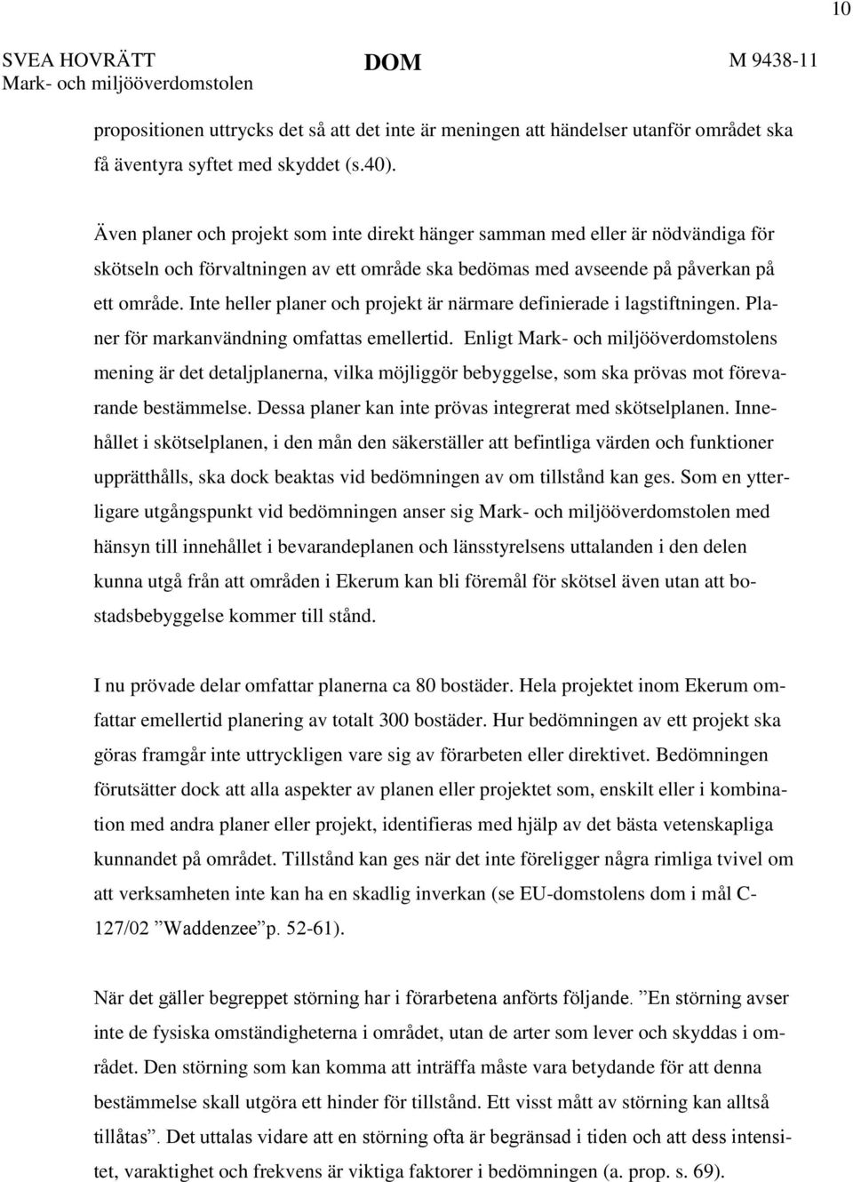 Inte heller planer och projekt är närmare definierade i lagstiftningen. Planer för markanvändning omfattas emellertid.