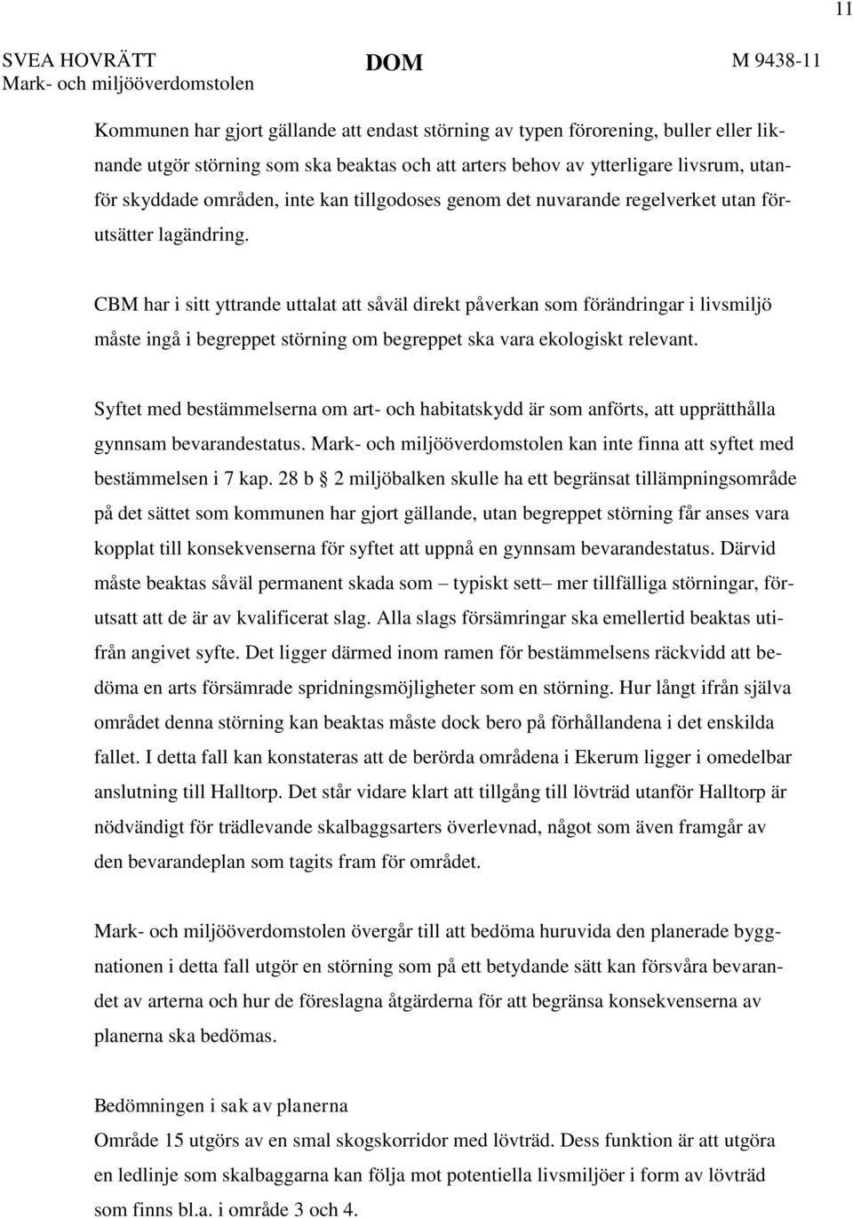 CBM har i sitt yttrande uttalat att såväl direkt påverkan som förändringar i livsmiljö måste ingå i begreppet störning om begreppet ska vara ekologiskt relevant.