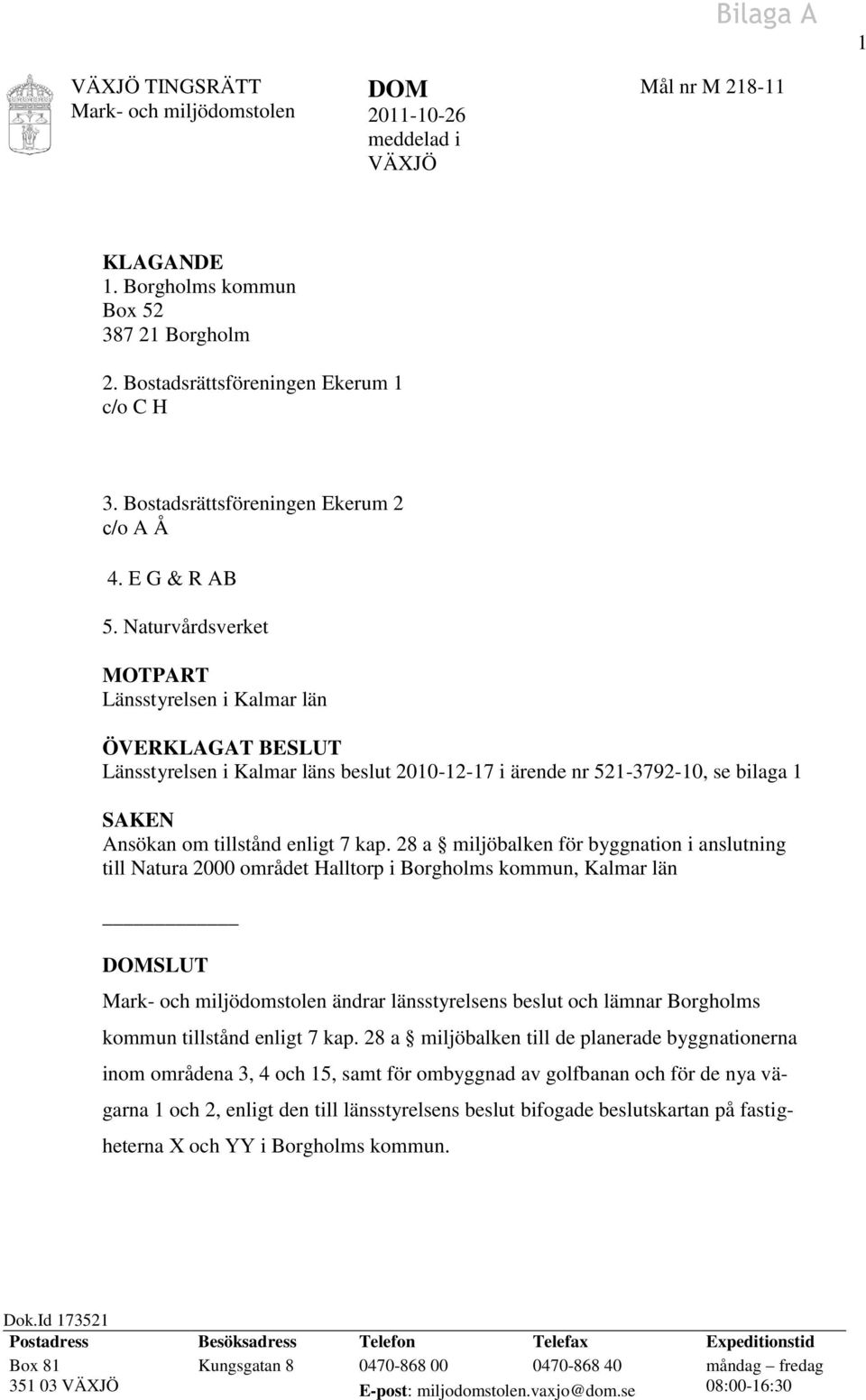 Naturvårdsverket MOTPART Länsstyrelsen i Kalmar län ÖVERKLAGAT BESLUT Länsstyrelsen i Kalmar läns beslut 2010-12-17 i ärende nr 521-3792-10, se bilaga 1 SAKEN Ansökan om tillstånd enligt 7 kap.