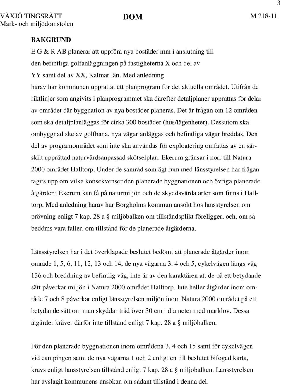 Utifrån de riktlinjer som angivits i planprogrammet ska därefter detaljplaner upprättas för delar av området där byggnation av nya bostäder planeras.