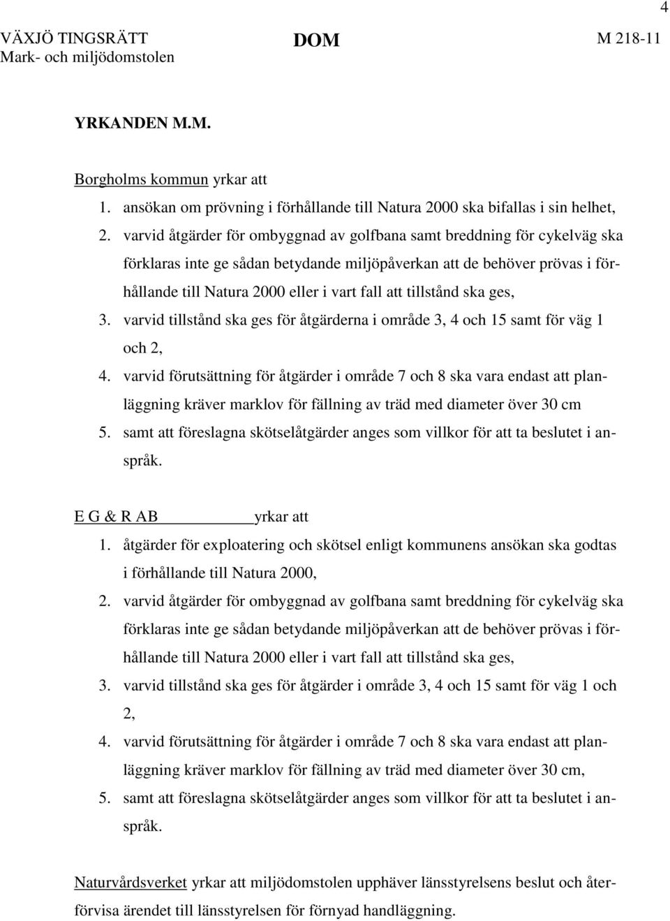 tillstånd ska ges, 3. varvid tillstånd ska ges för åtgärderna i område 3, 4 och 15 samt för väg 1 och 2, 4.