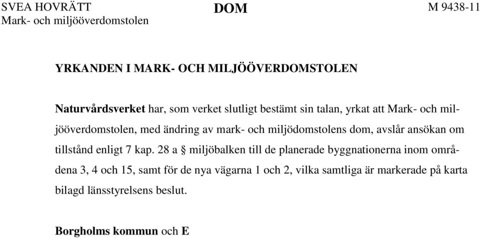 28 a miljöbalken till de planerade byggnationerna inom områdena 3, 4 och 15, samt för de nya vägarna 1 och 2, vilka samtliga är markerade på karta bilagd länsstyrelsens beslut.