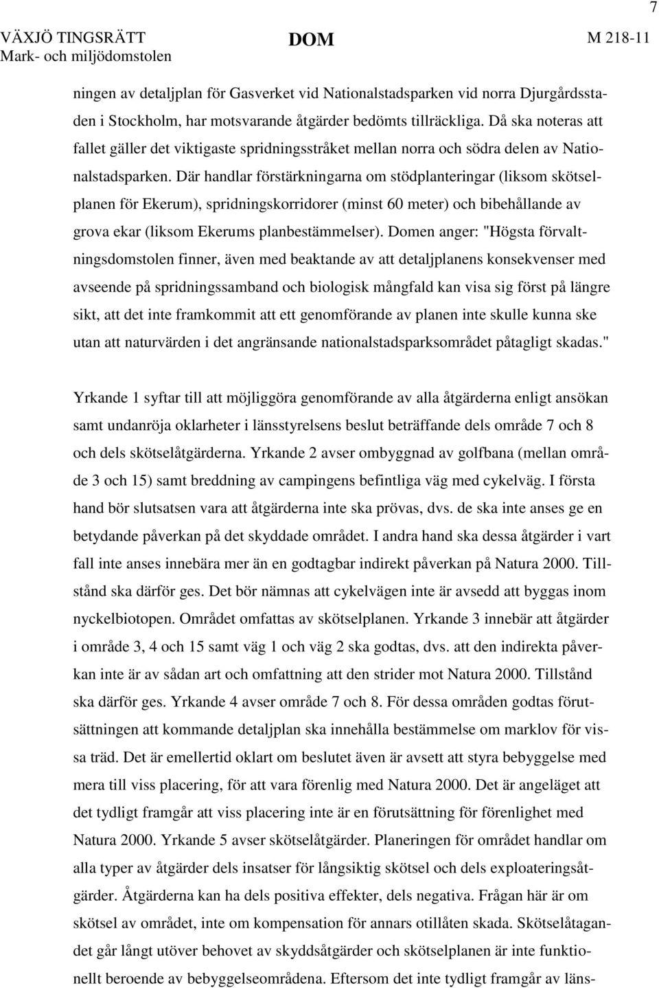 Där handlar förstärkningarna om stödplanteringar (liksom skötselplanen för Ekerum), spridningskorridorer (minst 60 meter) och bibehållande av grova ekar (liksom Ekerums planbestämmelser).