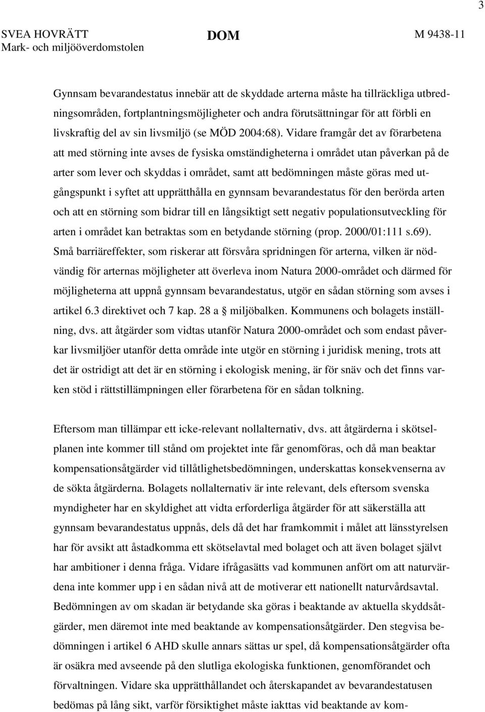 Vidare framgår det av förarbetena att med störning inte avses de fysiska omständigheterna i området utan påverkan på de arter som lever och skyddas i området, samt att bedömningen måste göras med