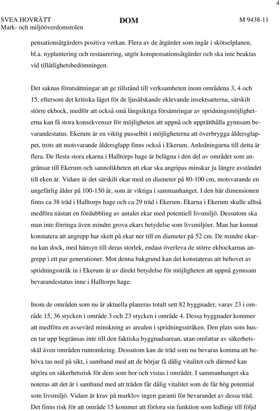också små långsiktiga försämringar av spridningsmöjligheterna kan få stora konsekvenser för möjligheten att uppnå och upprätthålla gynnsam bevarandestatus.