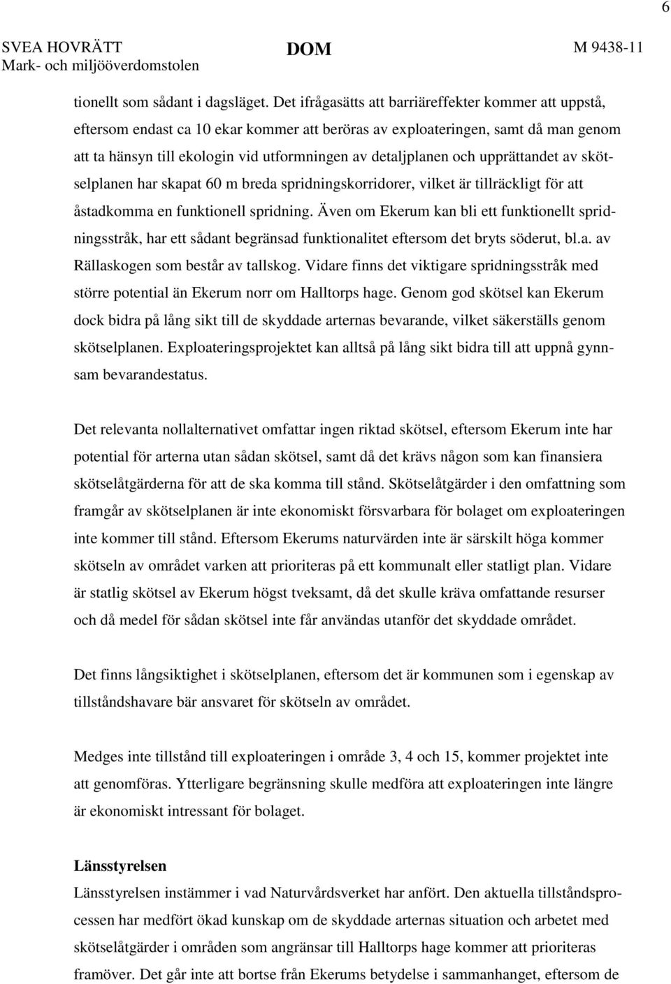 och upprättandet av skötselplanen har skapat 60 m breda spridningskorridorer, vilket är tillräckligt för att åstadkomma en funktionell spridning.