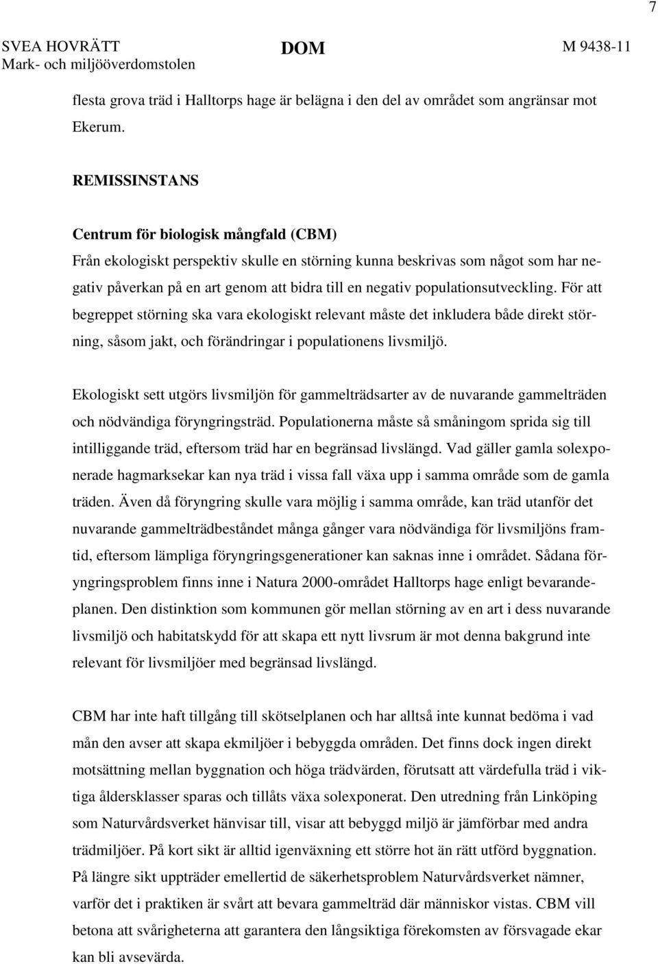 populationsutveckling. För att begreppet störning ska vara ekologiskt relevant måste det inkludera både direkt störning, såsom jakt, och förändringar i populationens livsmiljö.