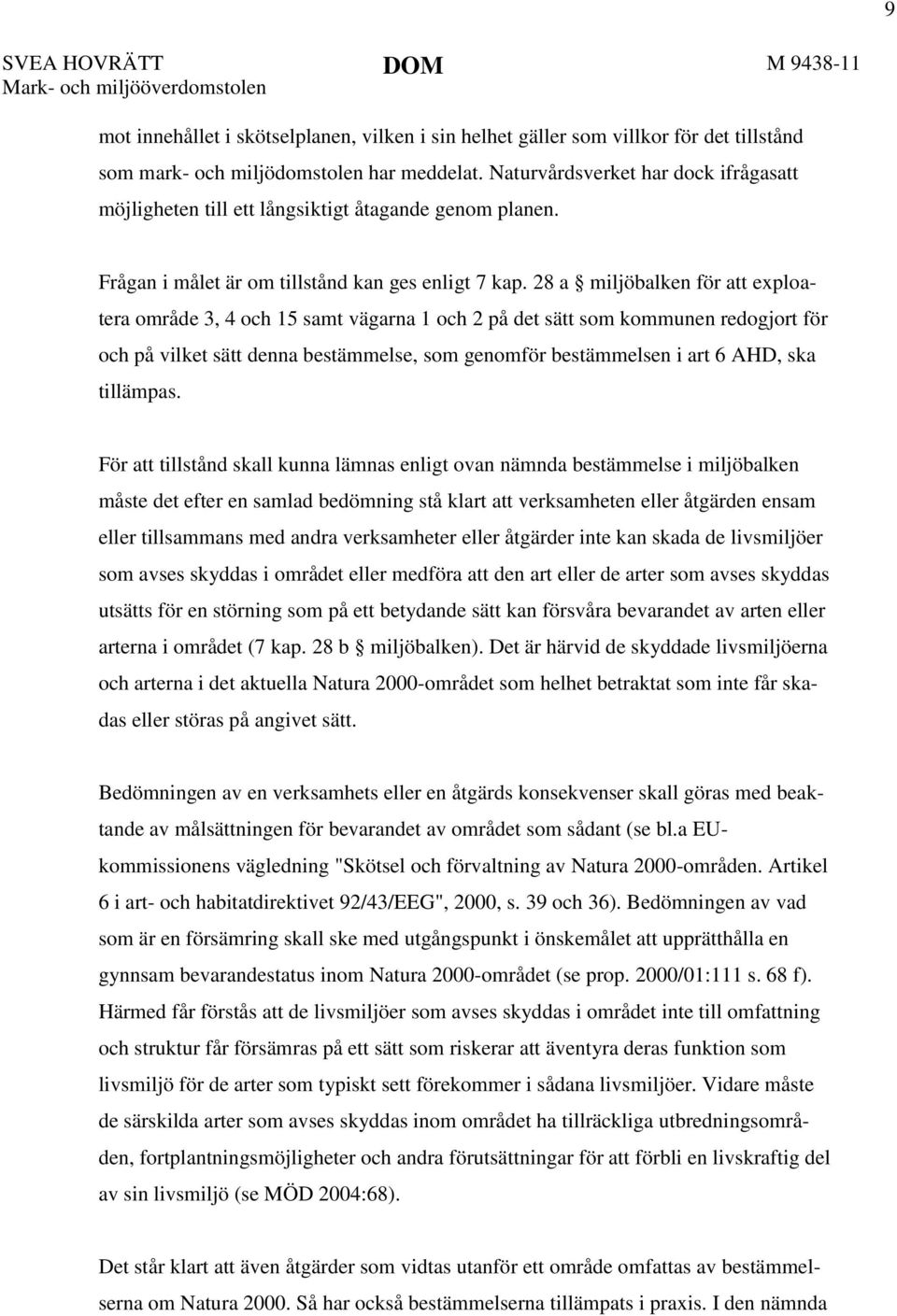 28 a miljöbalken för att exploatera område 3, 4 och 15 samt vägarna 1 och 2 på det sätt som kommunen redogjort för och på vilket sätt denna bestämmelse, som genomför bestämmelsen i art 6 AHD, ska
