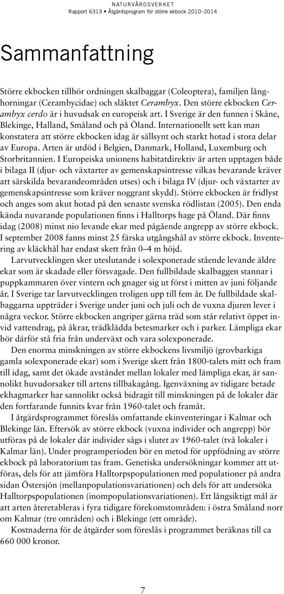 Arten är utdöd i Belgien, Danmark, Holland, Luxemburg och Storbritannien.