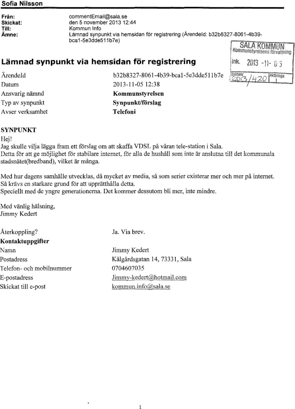 Ansvarig nämnd Typ av synpunkt A v ser verksamhet b32b8327-8061-4b39-bca1-5e3dde511 b7e 2013-11-05 12:38 Kommunstyrelsen Synpunkt/förslag Telefoni SALA KOMMUN i Kommunstyrelsens förvaltning i!ink.