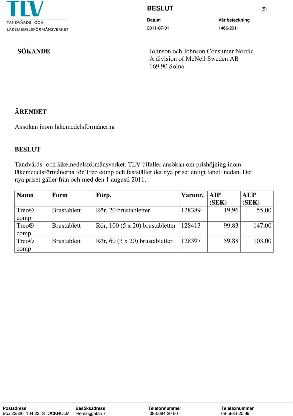 nya priset enligt tabell nedan. Det nya priset gäller från och med den 1 augusti 2011. Namn Form Förp. Varunr.